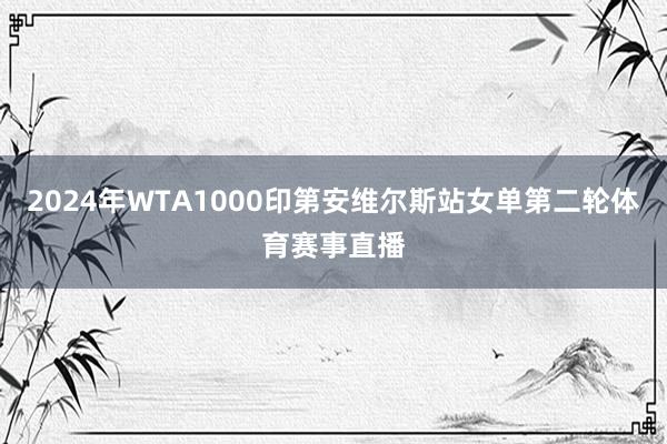 2024年WTA1000印第安维尔斯站女单第二轮体育赛事直播