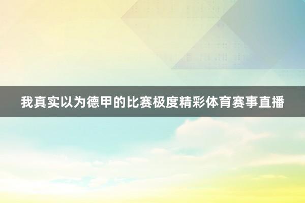 我真实以为德甲的比赛极度精彩体育赛事直播