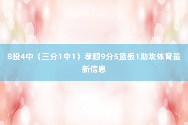 8投4中（三分1中1）孝顺9分5篮板1助攻体育最新信息