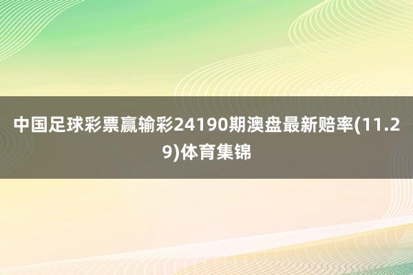 中国足球彩票赢输彩24190期澳盘最新赔率(11.29)体育集锦