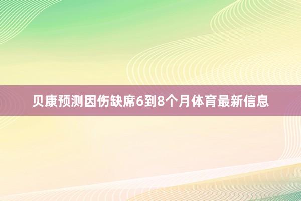 贝康预测因伤缺席6到8个月体育最新信息