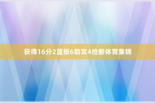 获得16分2篮板6助攻4抢断体育集锦