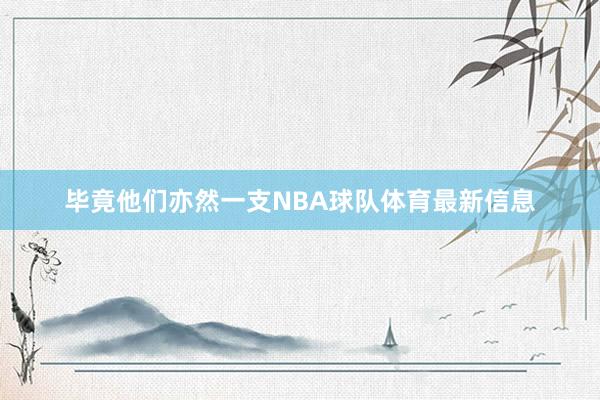 毕竟他们亦然一支NBA球队体育最新信息