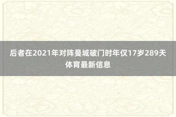 后者在2021年对阵曼城破门时年仅17岁289天体育最新信息